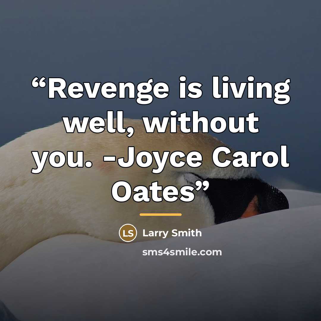 “Revenge is living well, without you. -Joyce Carol Oates” quote by Larry Smith