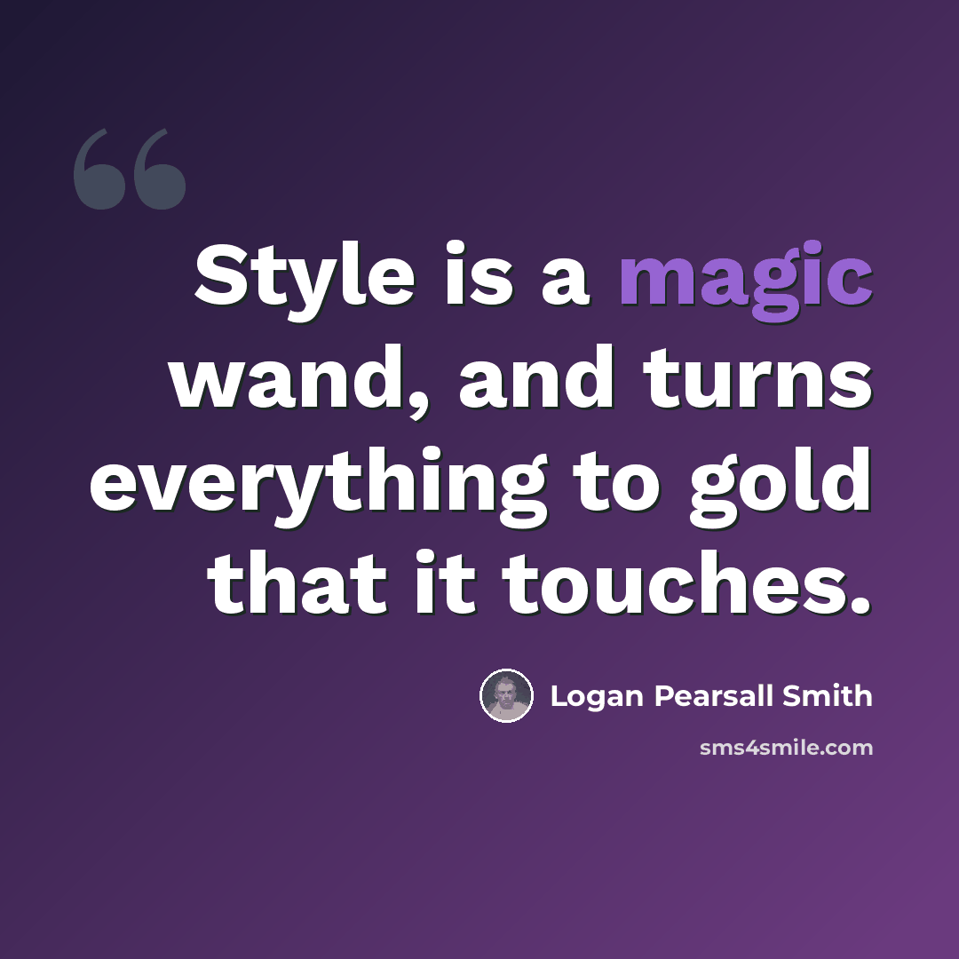“Style is a magic wand, and turns everything to gold that it touches.” quote by Logan Pearsall Smith