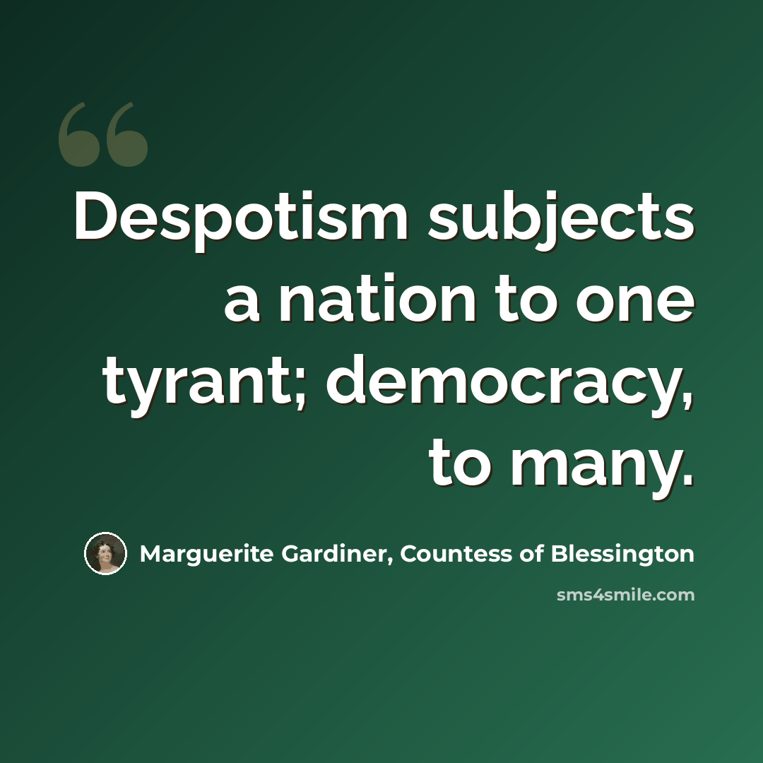 “Despotism subjects a nation to one tyrant; democracy, to many.” quote by Marguerite Gardiner, Countess of Blessington