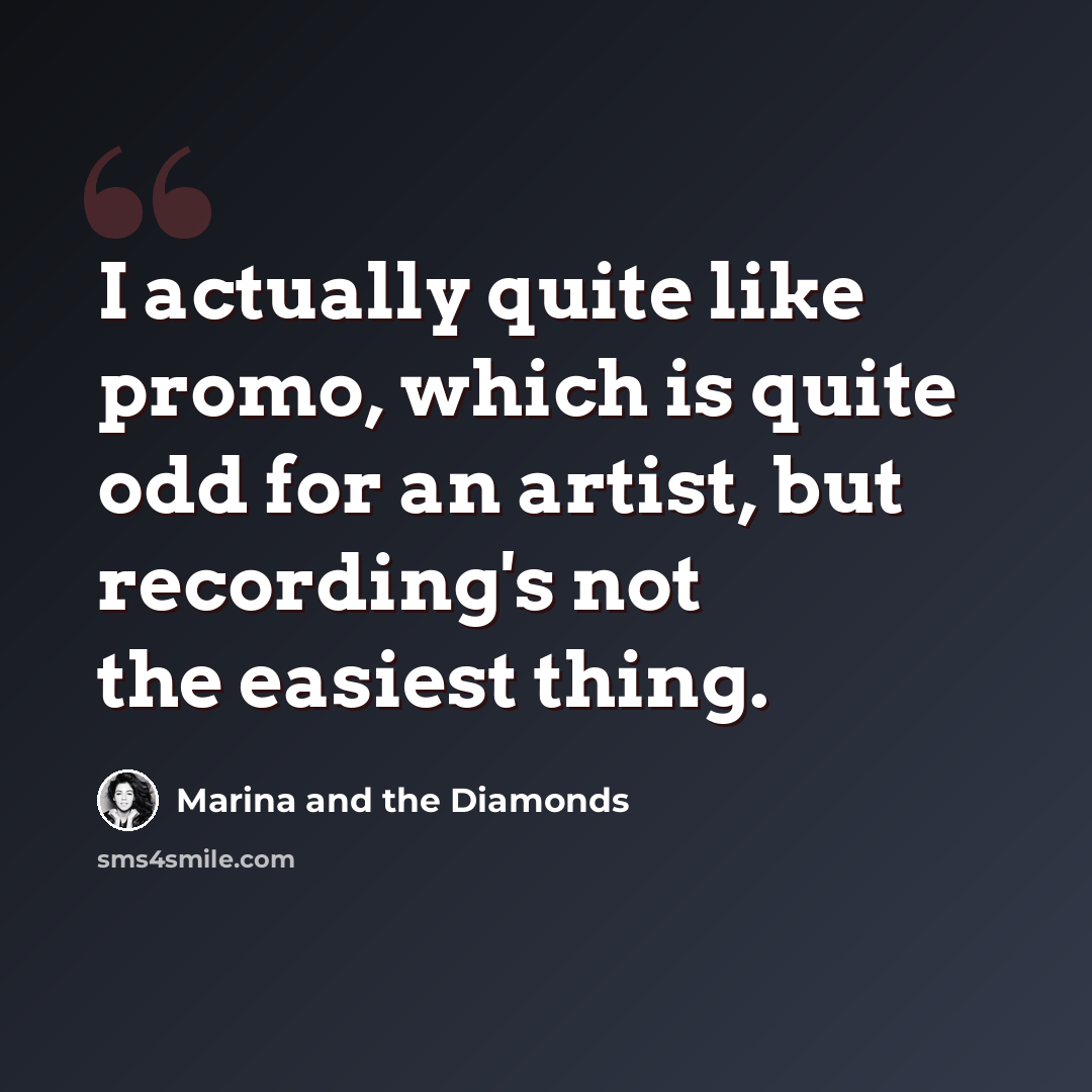 “I actually quite like promo, which is quite odd for an artist, but recording's not the easiest thing.” quote by Marina and the Diamonds