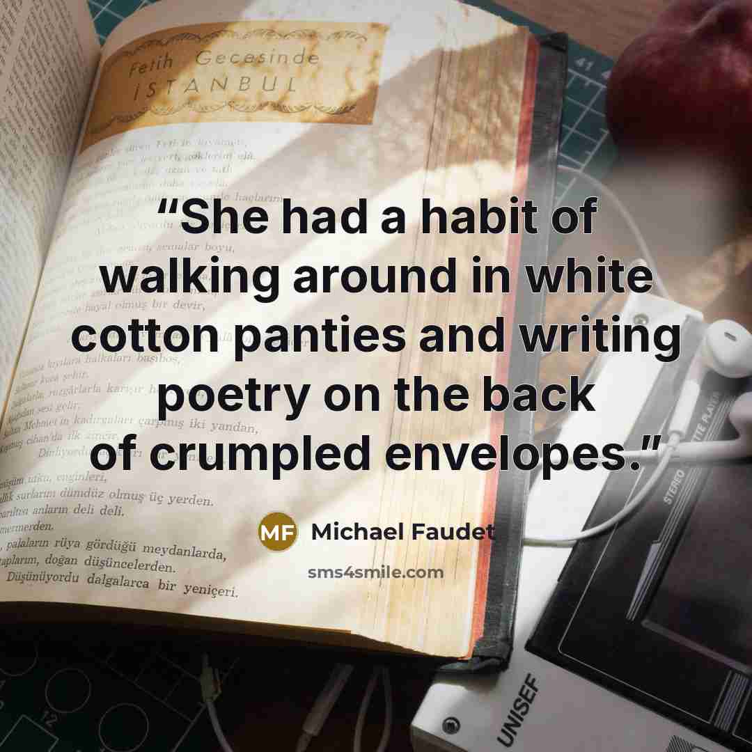 “She had a habit of walking around in white cotton panties and writing poetry on the back of crumpled envelopes.” quote by Michael Faudet