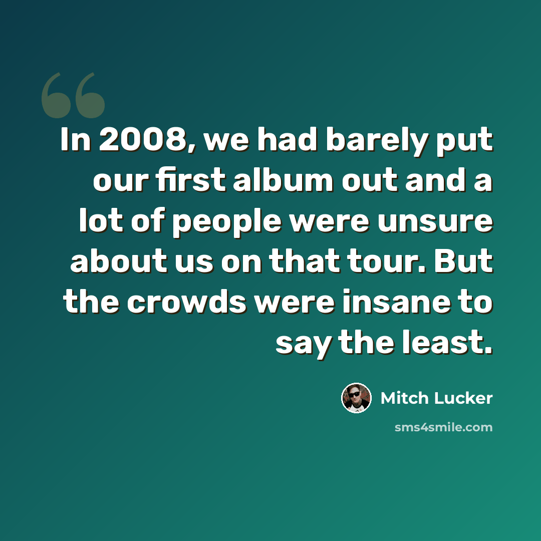 “In 2008, we had barely put our first album out and a lot of people were unsure about us on that tour. But the crowds were insane to say the least.” quote by Mitch Lucker