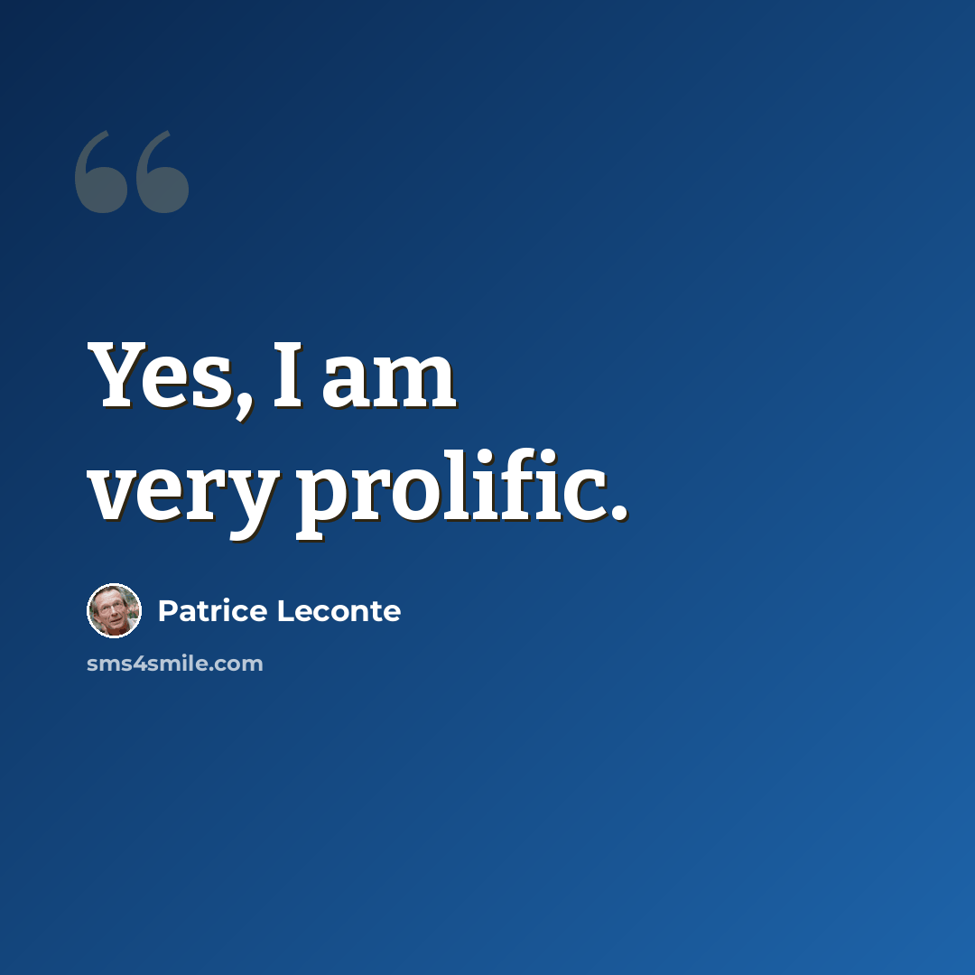 “Yes, I am very prolific.” quote by Patrice Leconte