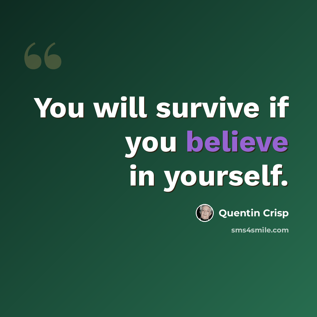 “You will survive if you believe in yourself.” quote by Quentin Crisp