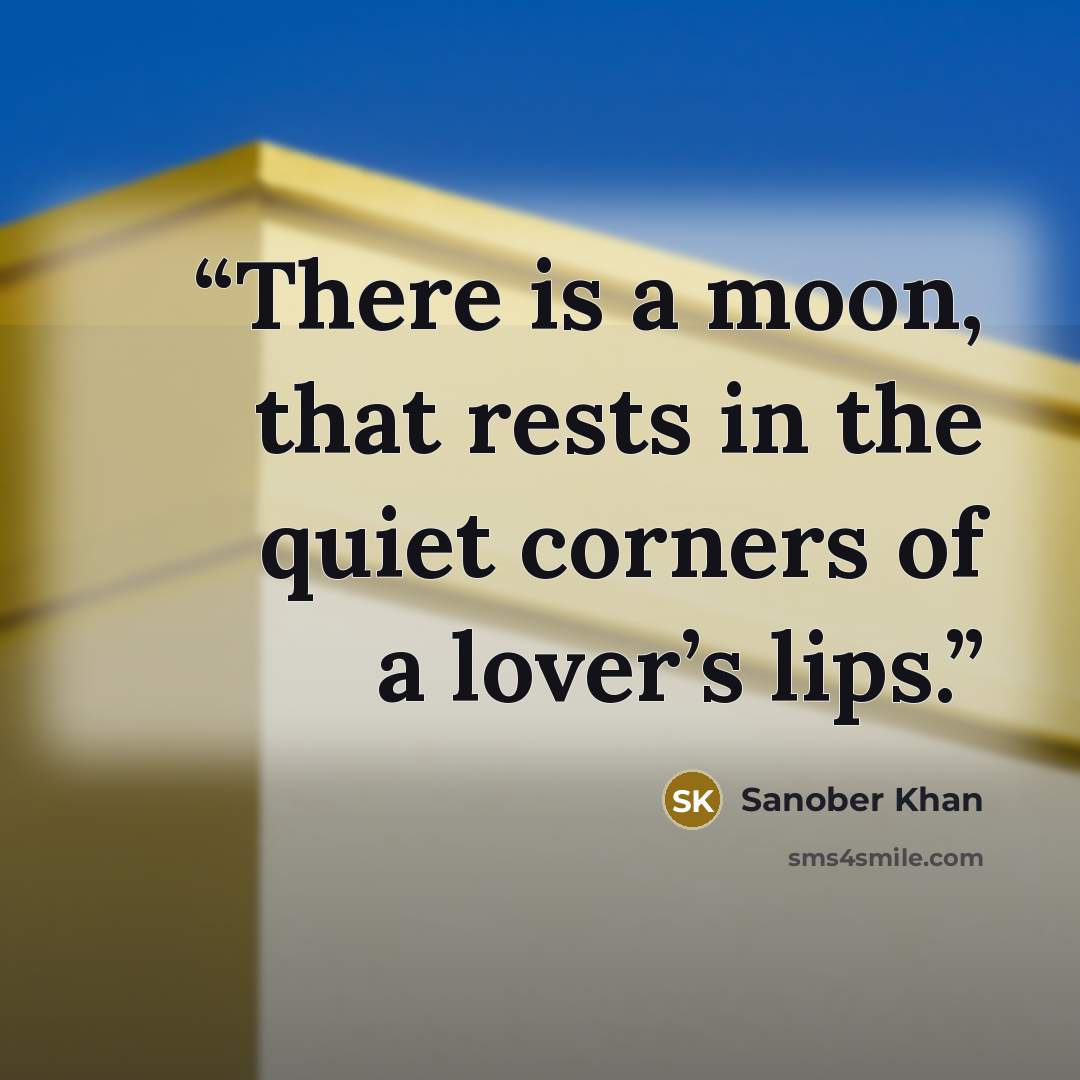 “There is a moon, that rests in the quiet corners of a lover’s lips.” quote by Sanober Khan