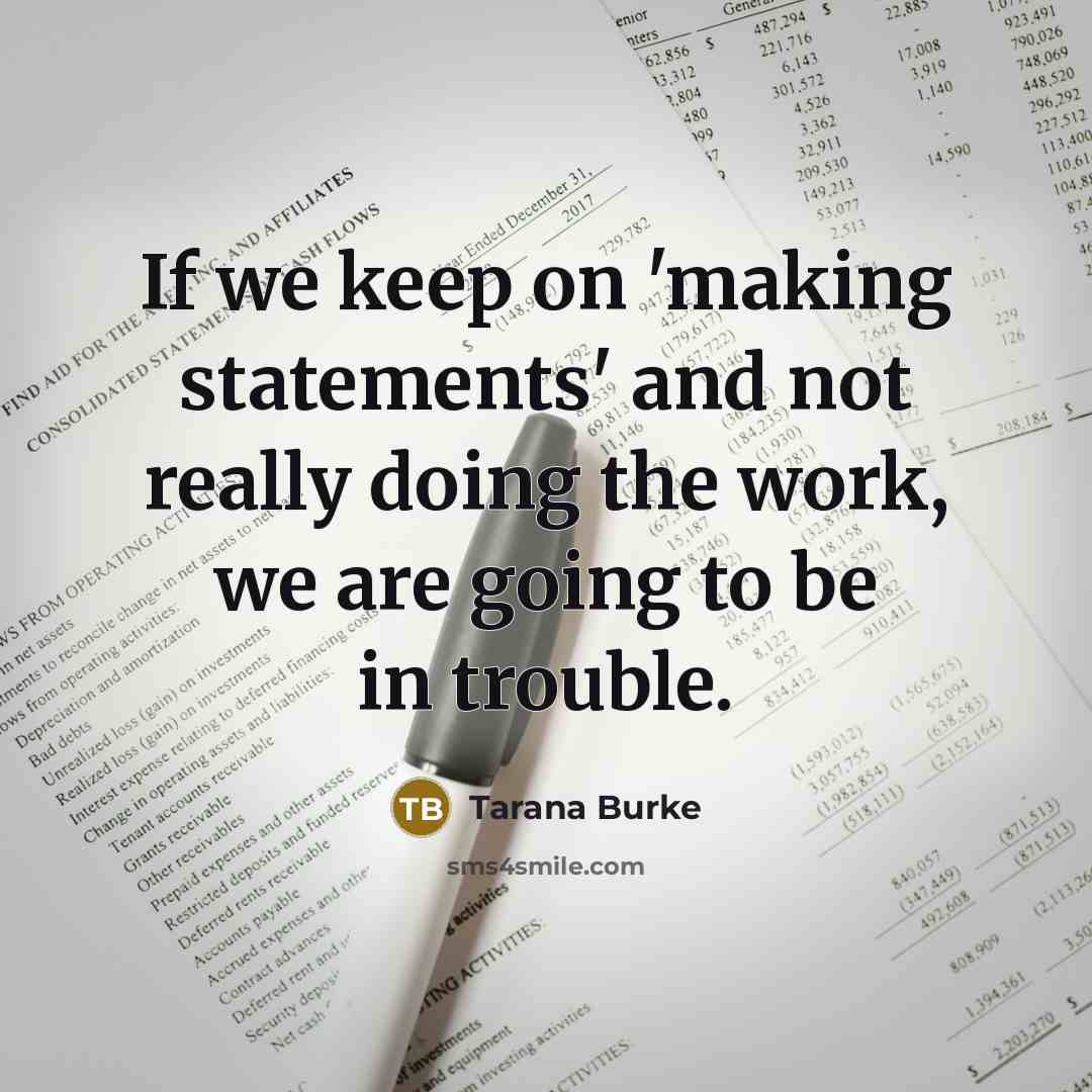 “If we keep on 'making statements' and not really doing the work, we are going to be in trouble.” quote by Tarana Burke