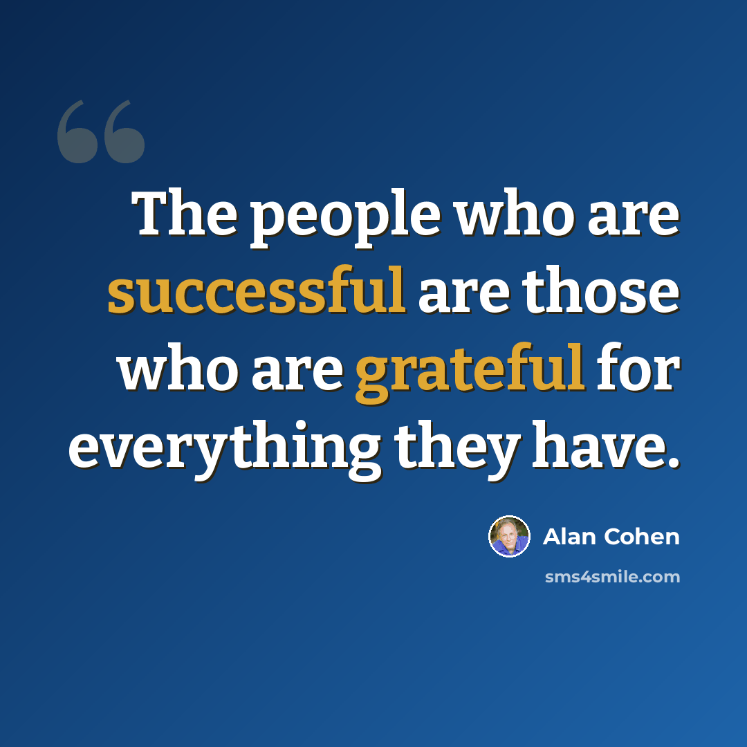 “The people who are successful are those who are grateful for everything they have.” quote by Alan Cohen