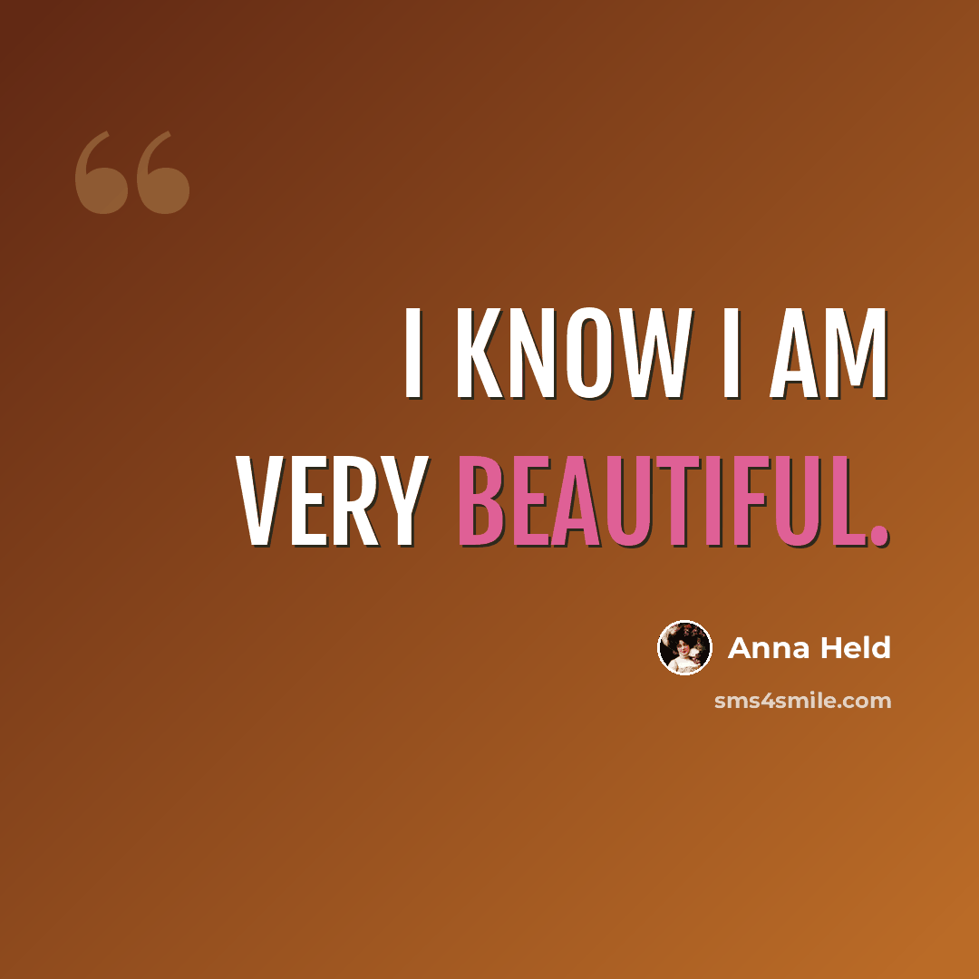 “I know I am very beautiful.” quote by Anna Held