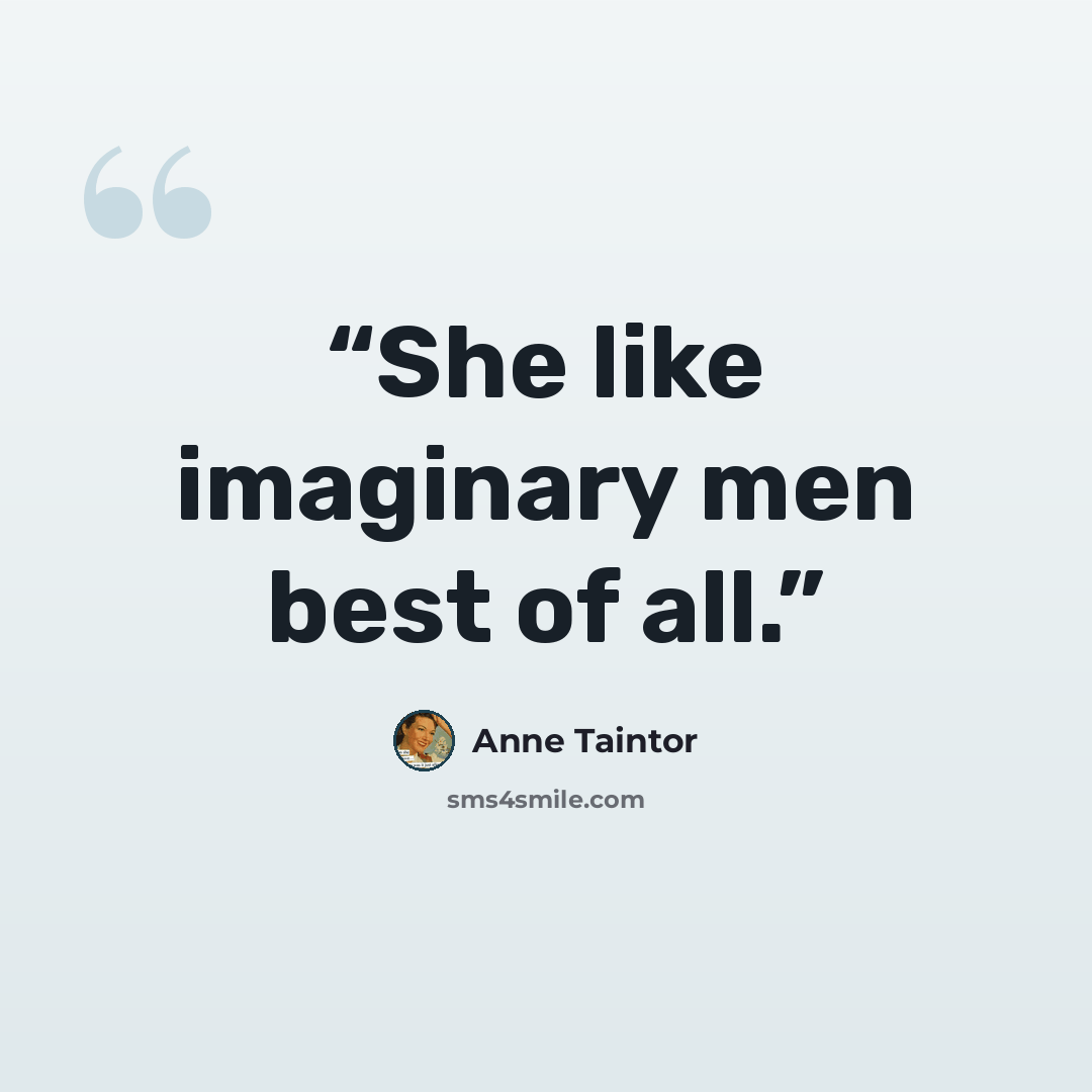 “She like imaginary men best of all.” quote by Anne Taintor