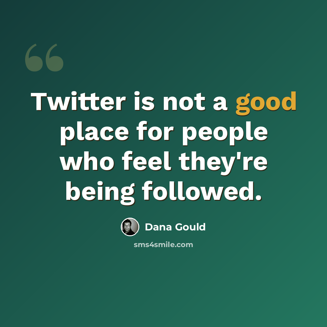 “Twitter is not a good place for people who feel they're being followed.” quote by Dana Gould