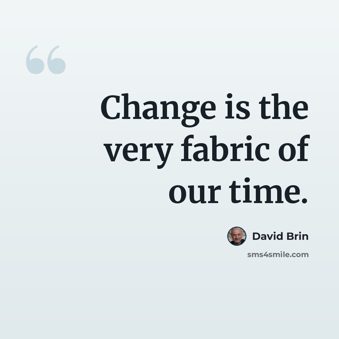“Change is the very fabric of our time.” quote by David Brin