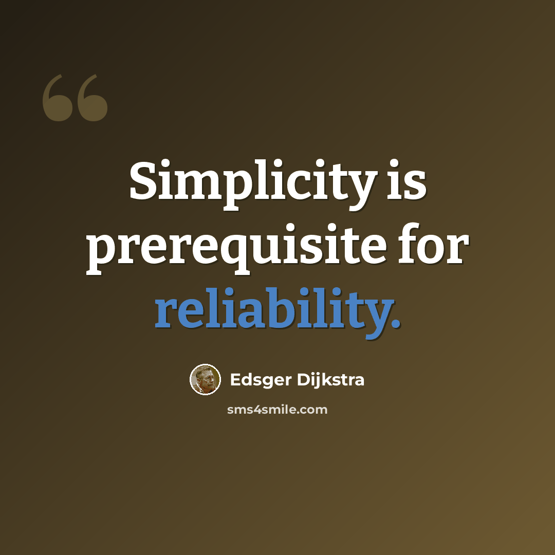 “Simplicity is prerequisite for reliability.” quote by Edsger Dijkstra