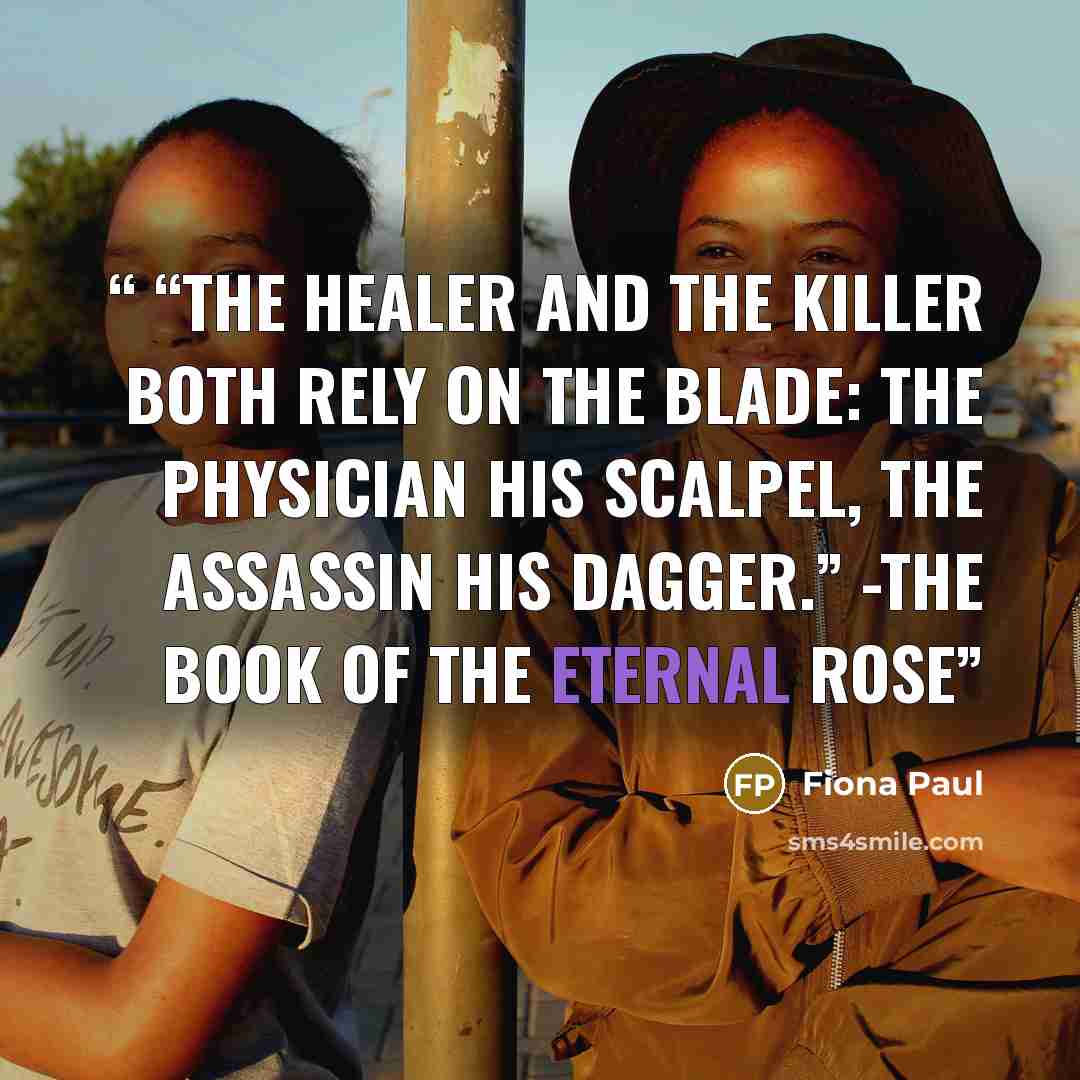 ““The healer and the killer both rely on the blade: the physician his scalpel, the assassin his dagger.” -THE BOOK OF THE ETERNAL ROSE” quote by Fiona Paul