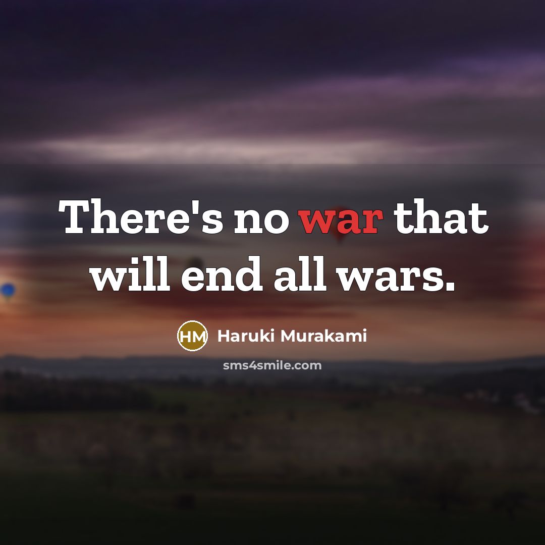 “There's no war that will end all wars.” quote by Haruki Murakami