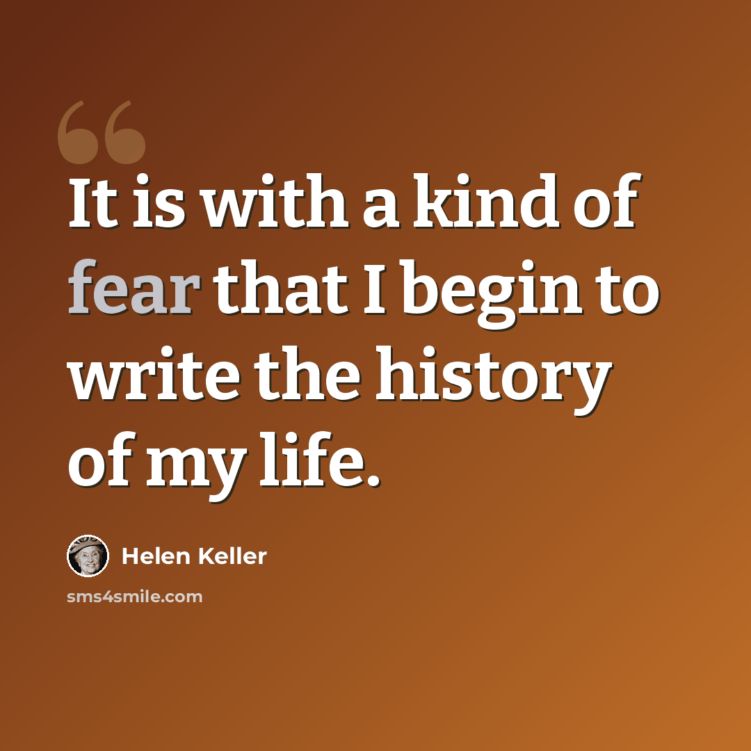 “It is with a kind of fear that I begin to write the history of my life.” quote by Helen Keller