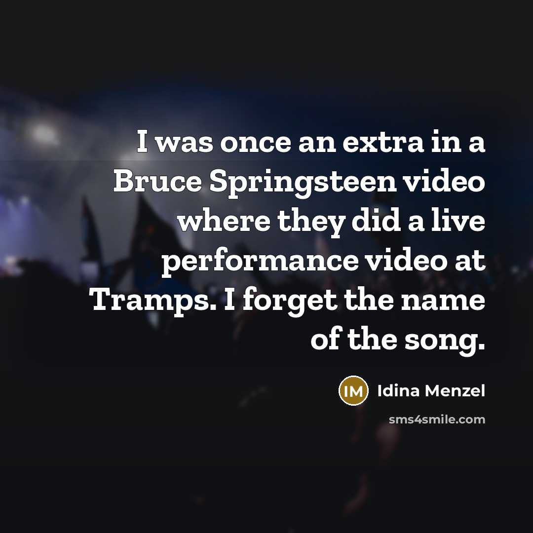 “I was once an extra in a Bruce Springsteen video where they did a live performance video at Tramps. I forget the name of the song.” quote by Idina Menzel