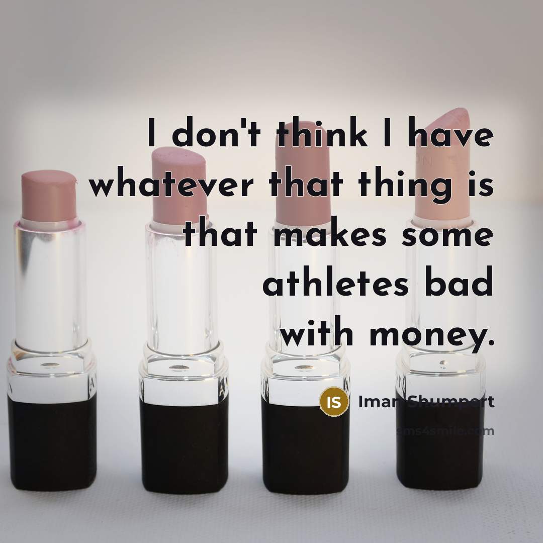 “I don't think I have whatever that thing is that makes some athletes bad with money.” quote by Iman Shumpert
