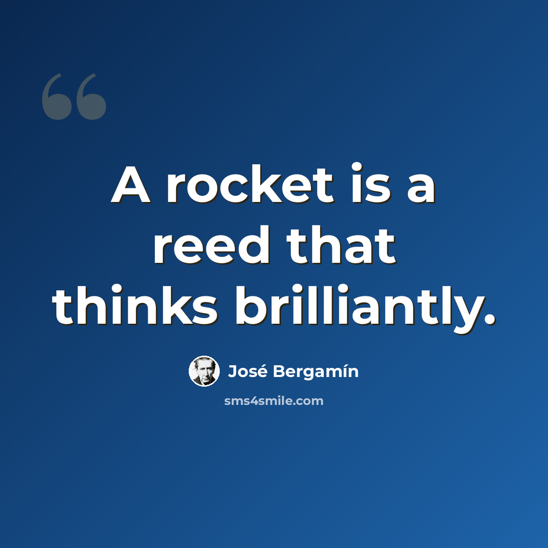 “A rocket is a reed that thinks brilliantly.” quote by Jose Bergamin