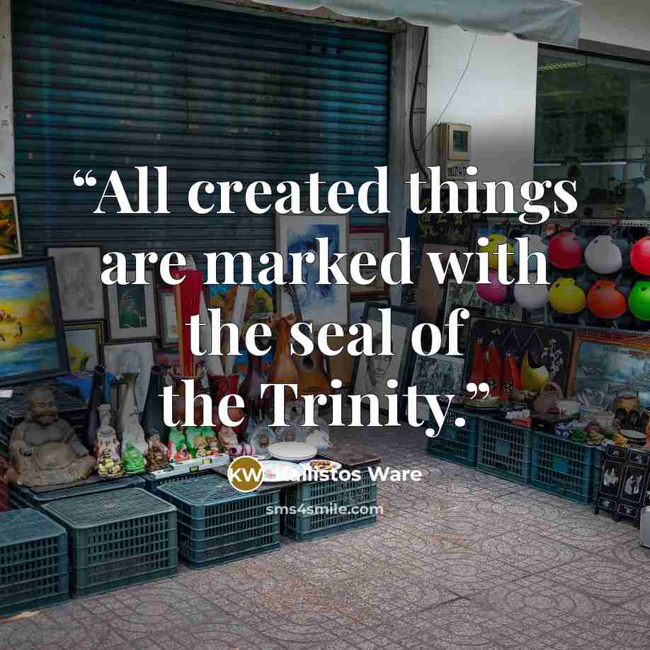 “All created things are marked with the seal of the Trinity.” quote by Kallistos Ware