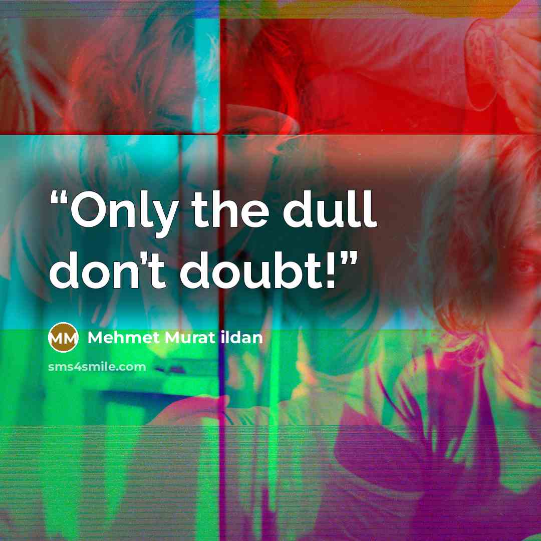 “Only the dull don’t doubt!” quote by Mehmet Murat ildan