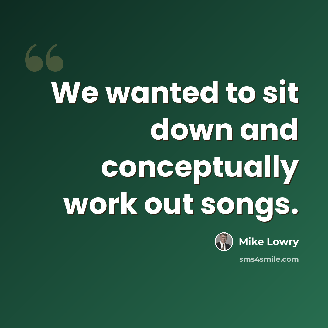 “We wanted to sit down and conceptually work out songs.” quote by Mike Lowry