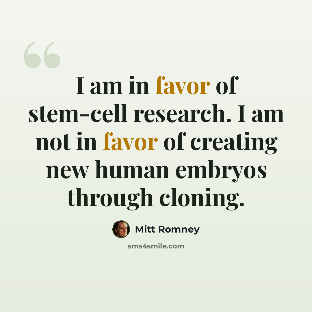 “I am in favor of stem-cell research. I am not in favor of creating new human embryos through cloning.” quote by Mitt Romney