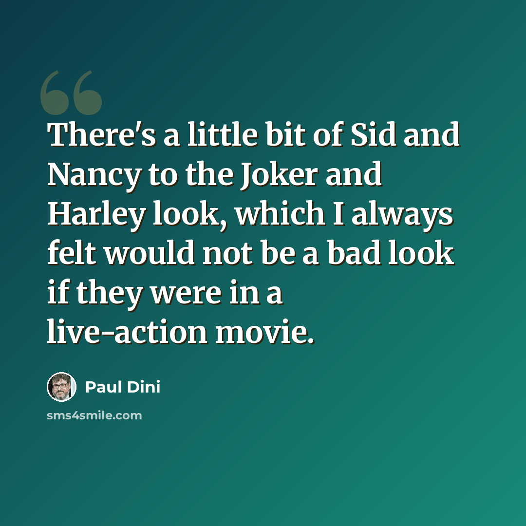 “There's a little bit of Sid and Nancy to the Joker and Harley look, which I always felt would not be a bad look if they were in a live-action movie.” quote by Paul Dini