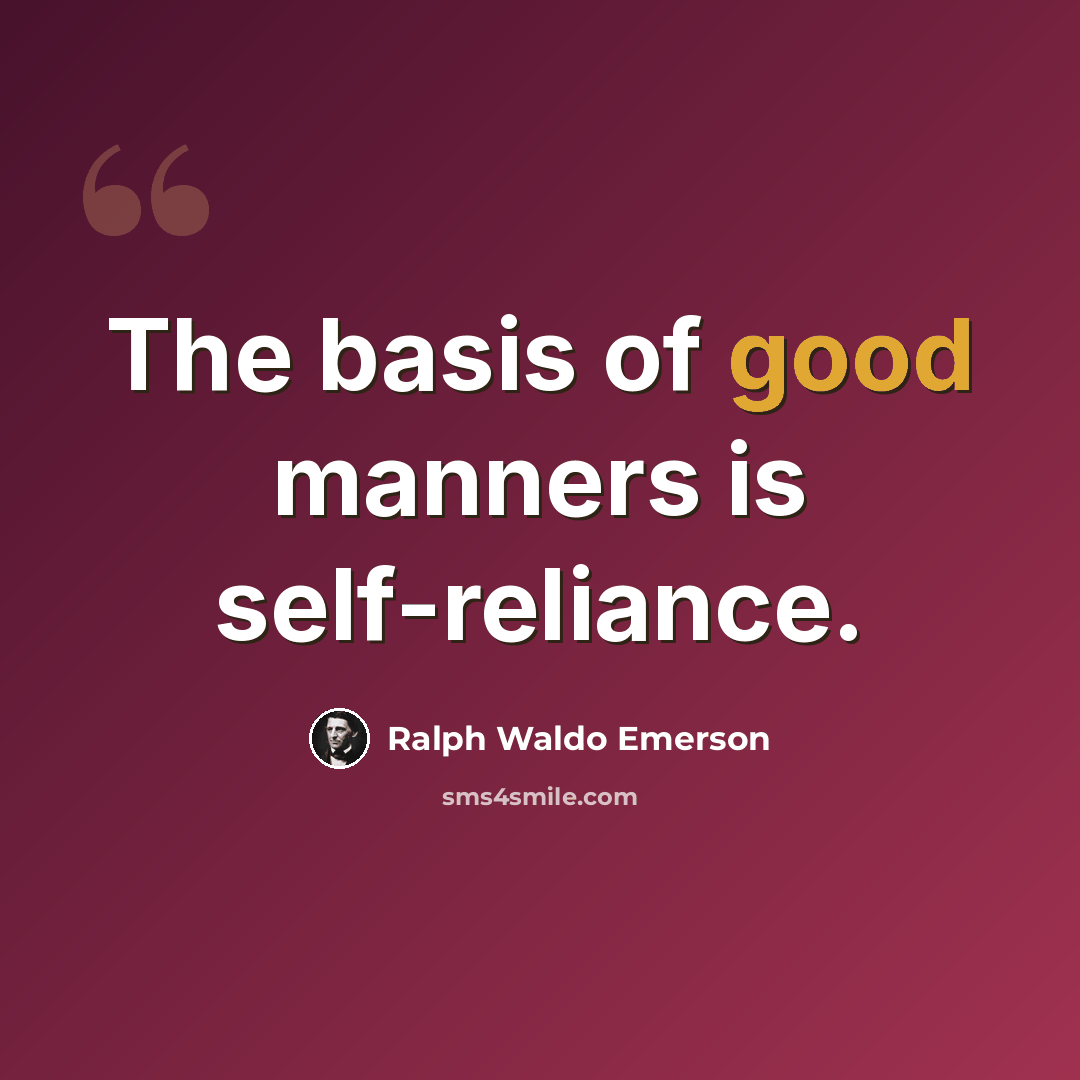 “The basis of good manners is self-reliance.” quote by Ralph Waldo Emerson