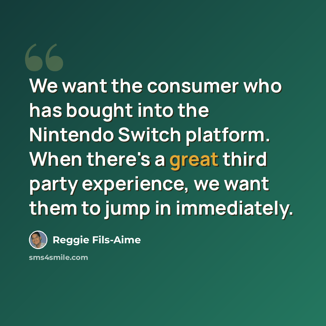 “We want the consumer who has bought into the Nintendo Switch platform. When there's a great third party experience, we want them to jump in immediately.” quote by Reggie Fils-Aime