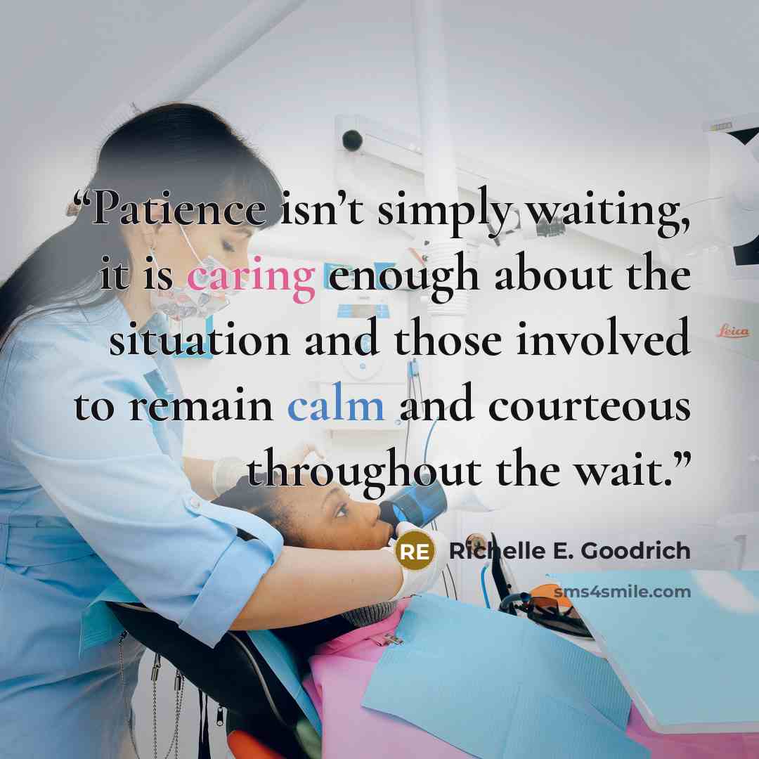 “Patience isn’t simply waiting, it is caring enough about the situation and those involved to remain calm and courteous throughout the wait.” quote by Richelle E. Goodrich