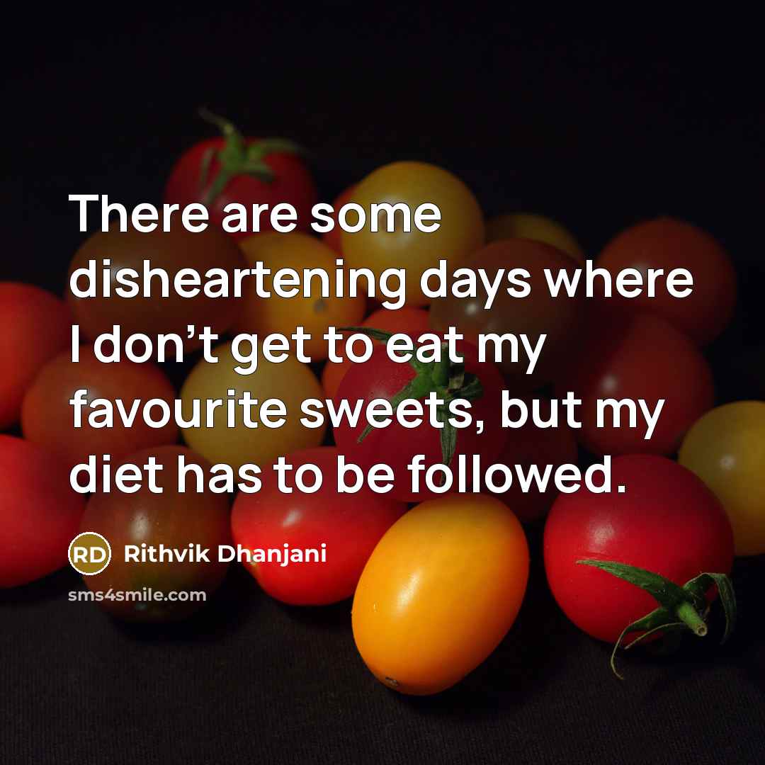 “There are some disheartening days where I don't get to eat my favourite sweets, but my diet has to be followed.” quote by Rithvik Dhanjani