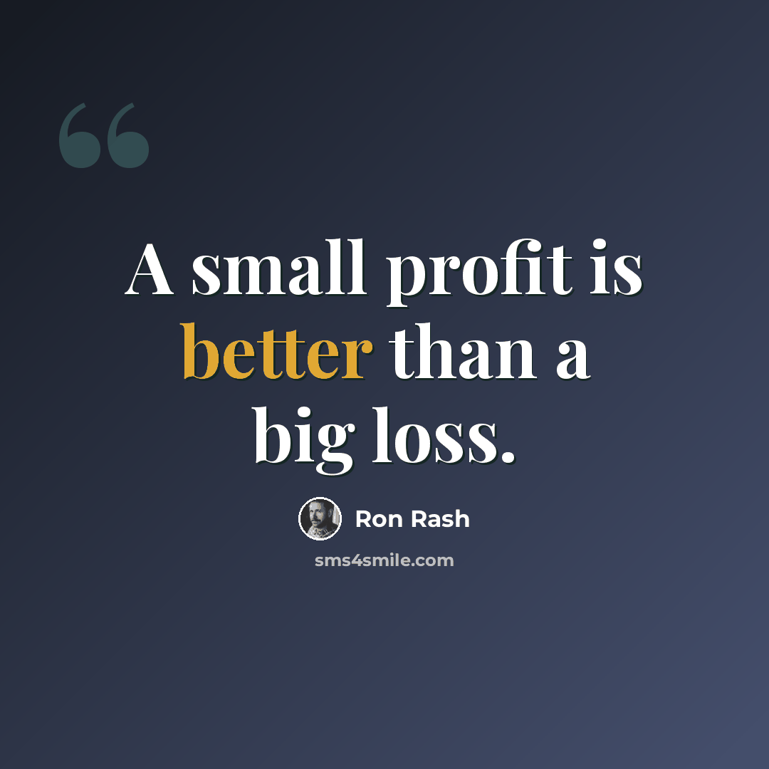 “A small profit is better than a big loss.” quote by Ron Rash