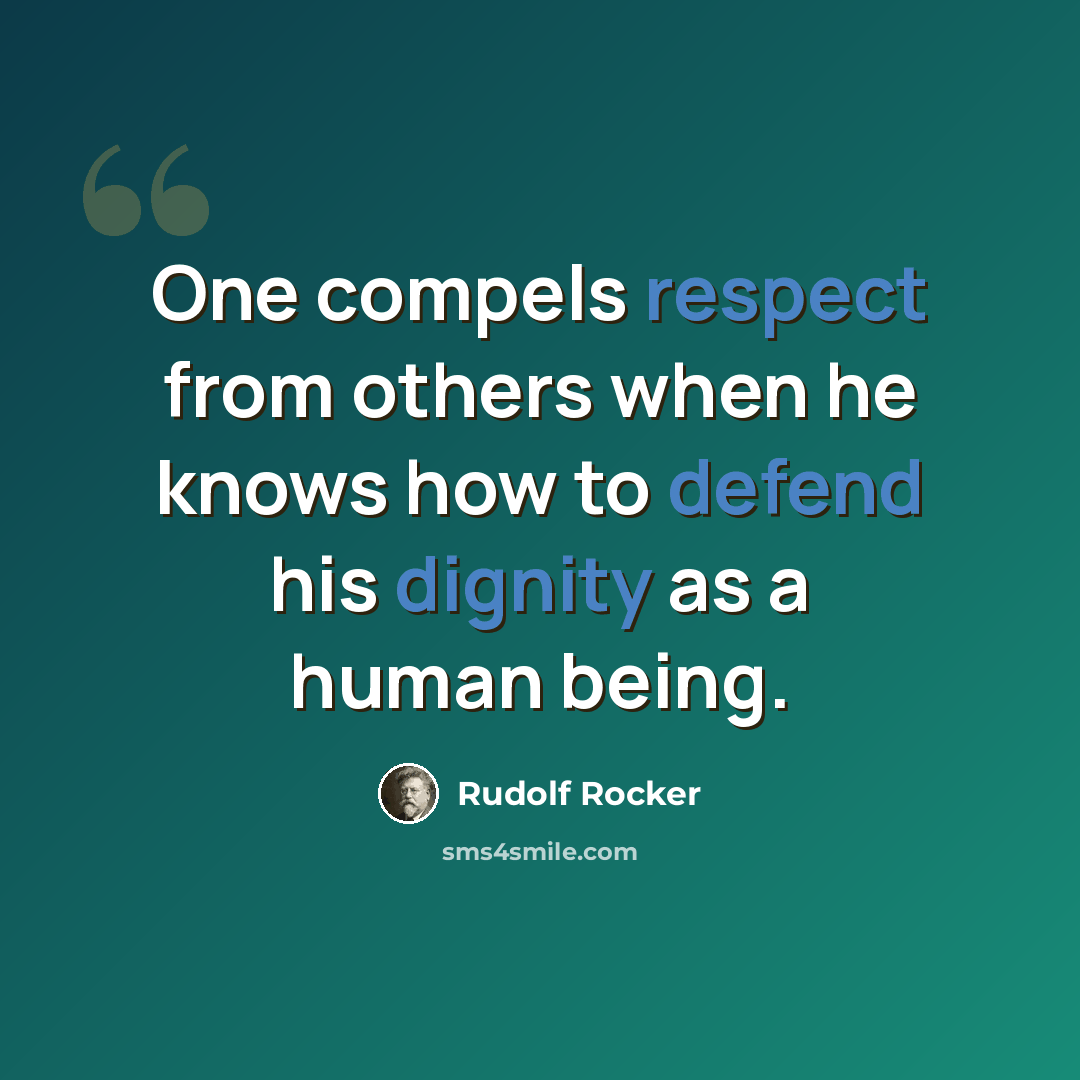 “One compels respect from others when he knows how to defend his dignity as a human being.” quote by Rudolf Rocker