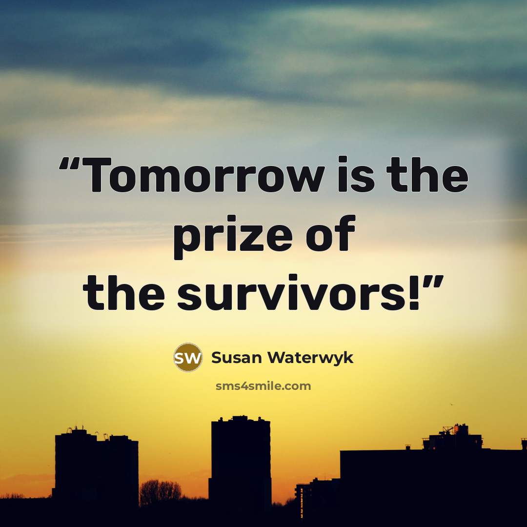 “Tomorrow is the prize of the survivors!” quote by Susan Waterwyk