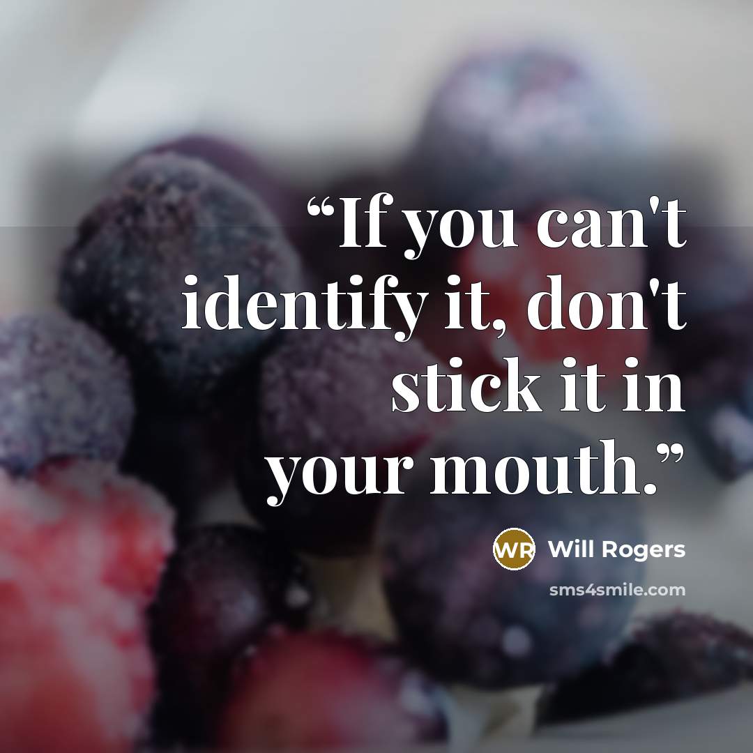 “If you can't identify it, don't stick it in your mouth.” quote by Will Rogers