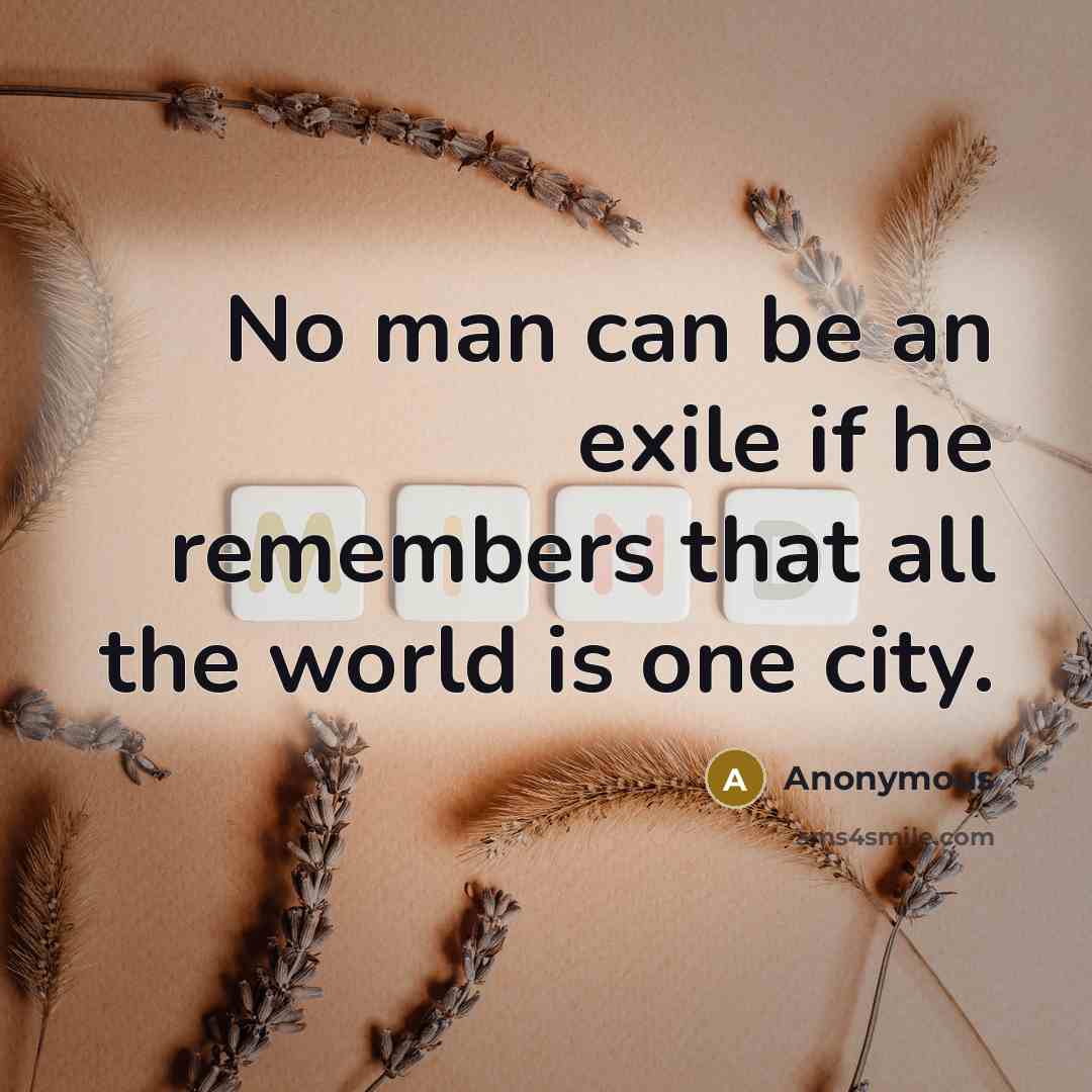 “No man can be an exile if he remembers that all the world is one city.” quote by Anonymous