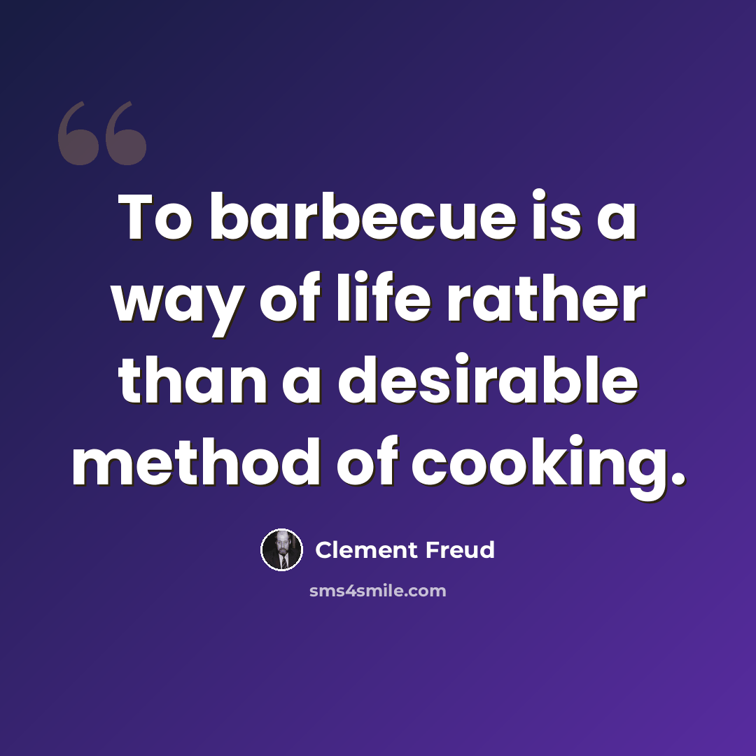 “To barbecue is a way of life rather than a desirable method of cooking.” quote by Clement Freud