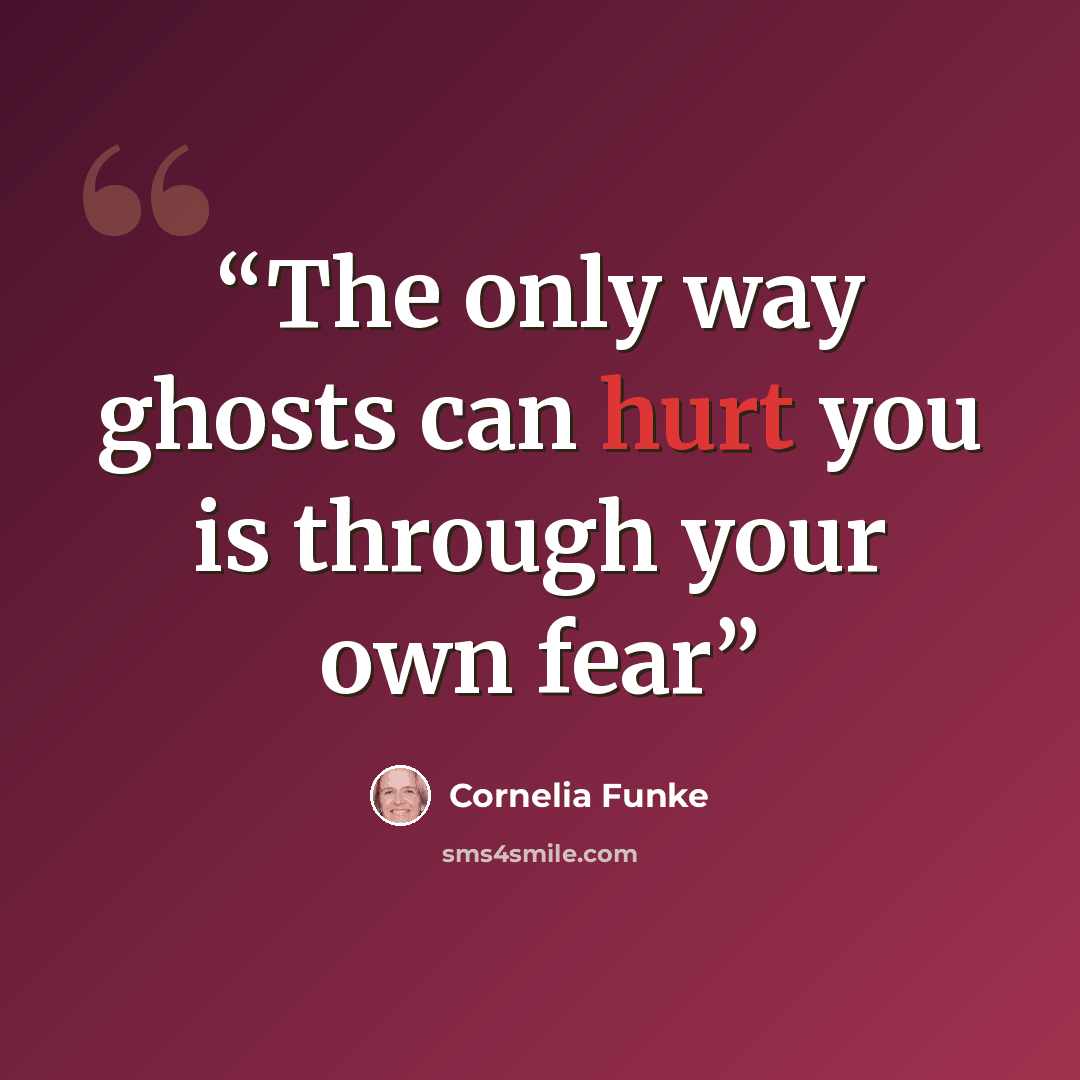 “The only way ghosts can hurt you is through your own fear” quote by Cornelia Funke