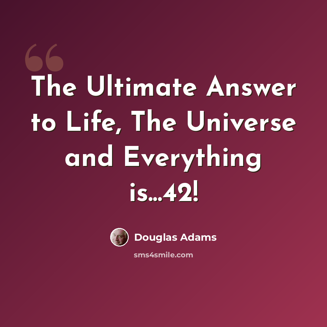“The Ultimate Answer to Life, The Universe and Everything is...42!” quote by Douglas Adams