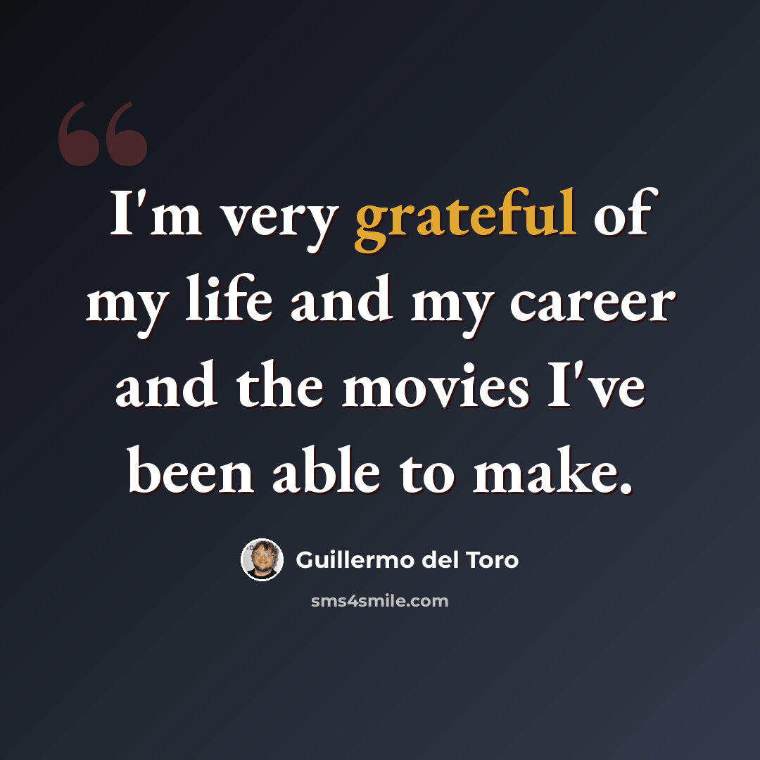 “I'm very grateful of my life and my career and the movies I've been able to make.” quote by Guillermo del Toro