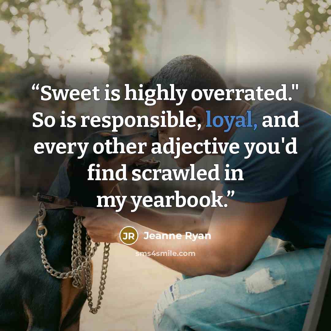 “Sweet is highly overrated." So is responsible, loyal, and every other adjective you'd find scrawled in my yearbook.” quote by Jeanne Ryan