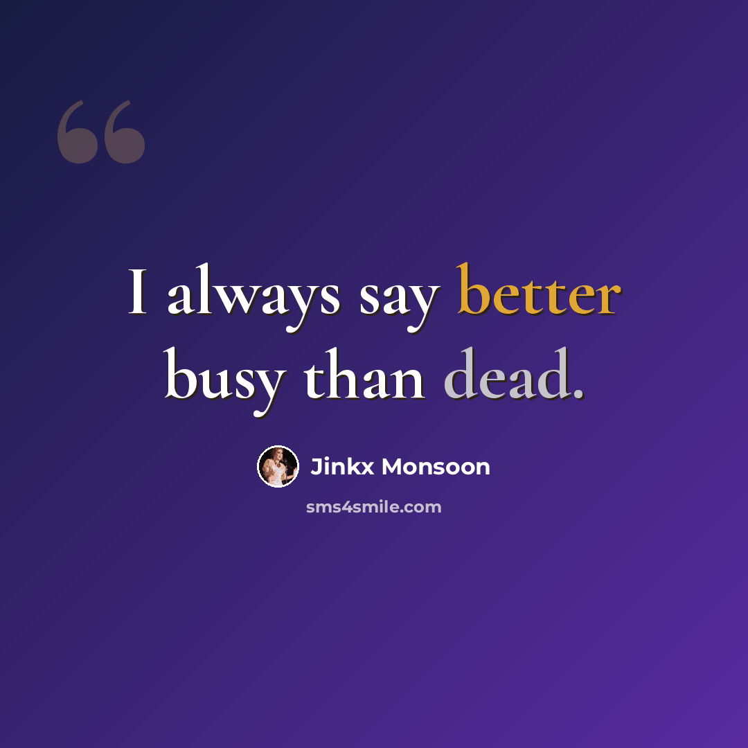 “I always say better busy than dead.” quote by Jinkx Monsoon