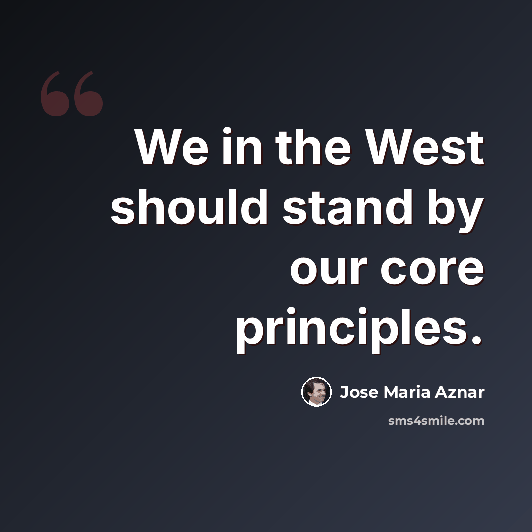 “We in the West should stand by our core principles.” quote by Jose Maria Aznar