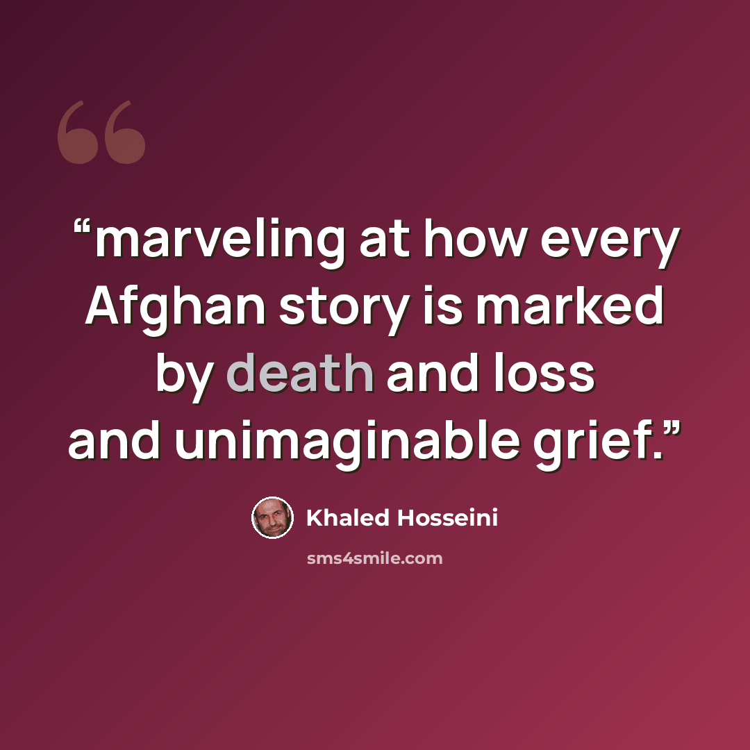 “marveling at how every Afghan story is marked by death and loss and unimaginable grief.” quote by Khaled Hosseini
