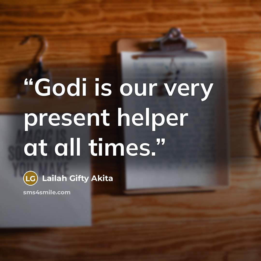 “Godi is our very present helper at all times.” quote by Lailah Gifty Akita