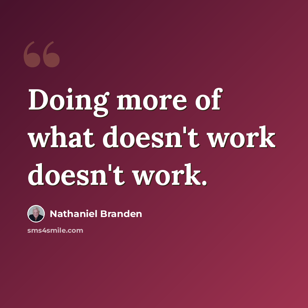 “Doing more of what doesn't work doesn't work.” quote by Nathaniel Branden
