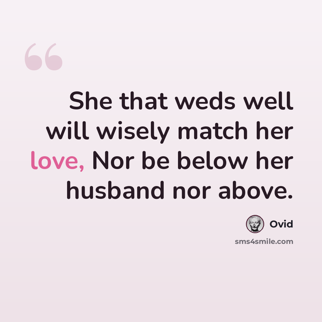 “She that weds well will wisely match her love, Nor be below her husband nor above.” quote by Ovid