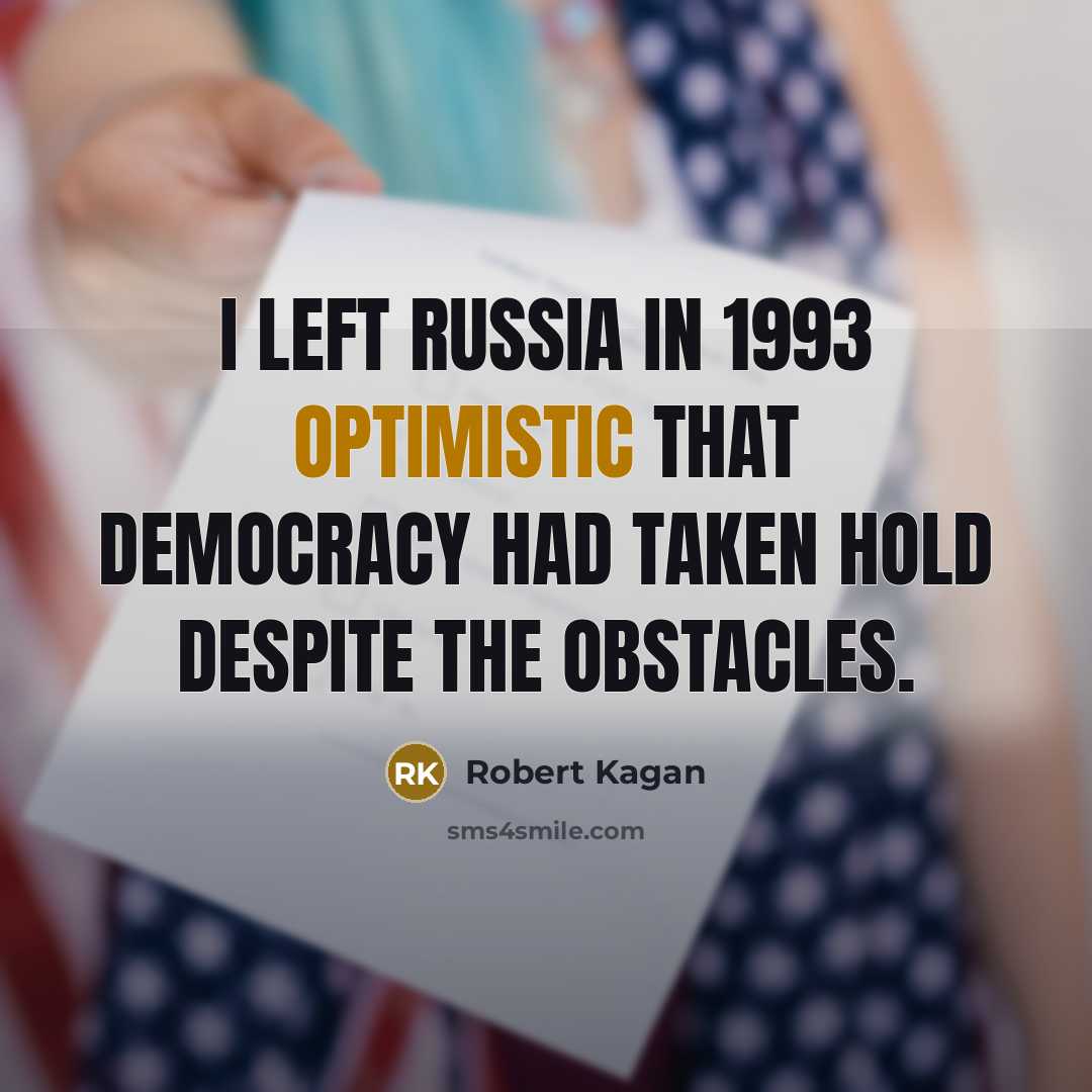 “I left Russia in 1993 optimistic that democracy had taken hold despite the obstacles.” quote by Robert Kagan
