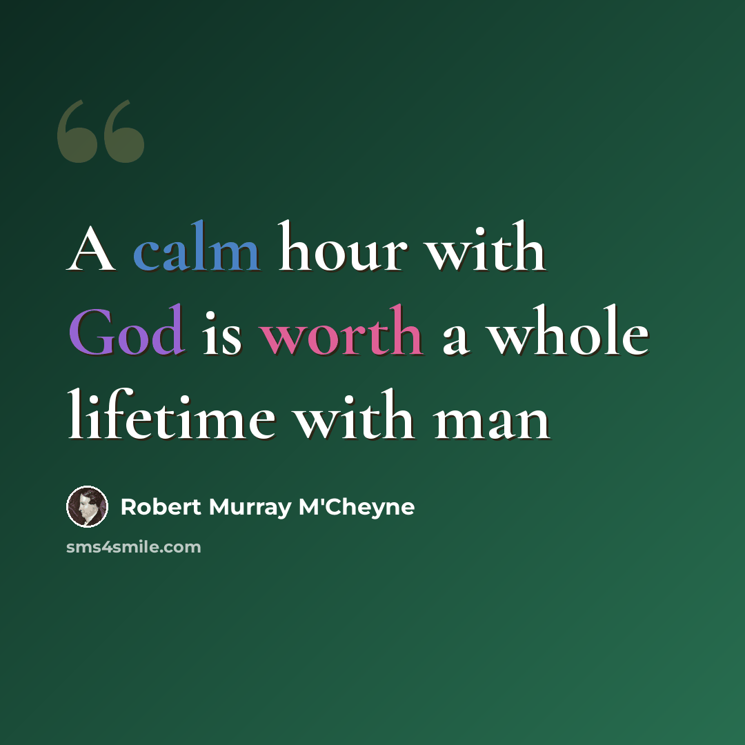 “A calm hour with God is worth a whole lifetime with man” quote by Robert Murray M'Cheyne