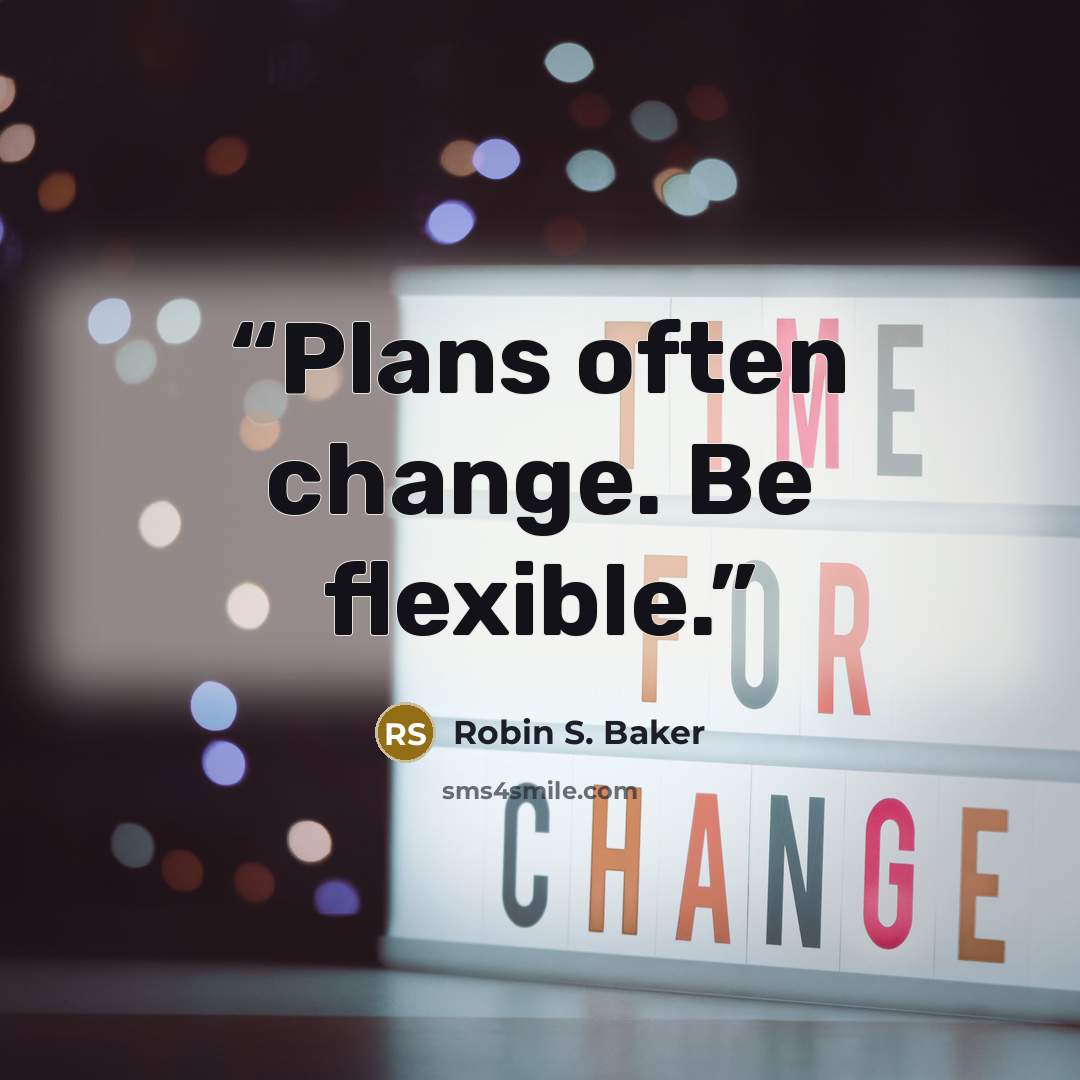 “Plans often change. Be flexible.” quote by Robin S. Baker